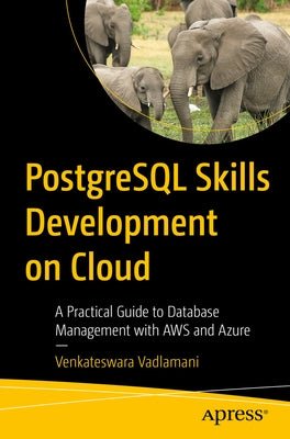 PostgreSQL Skills Development on Cloud: A Practical Guide to Database Management with AWS and Azure by Vadlamani, Venkateswara