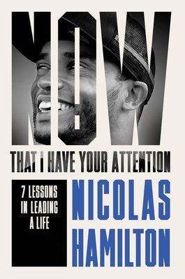 Now That I Have Your Attention: 7 Lessons in Leading a Life Bigger Than They Expect by Hamilton, Nicolas