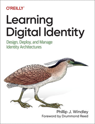 Learning Digital Identity: Design, Deploy, and Manage Identity Architectures by Windley, Phillip