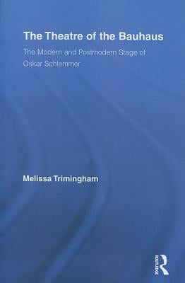 The Theatre of the Bauhaus: The Modern and Postmodern Stage of Oskar Schlemmer by Trimingham, Melissa