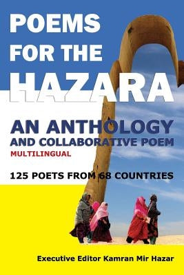 Poems for the Hazara: A Multilingual Poetry Anthology and Collaborative Poem by 125 Poets from 68 Countries by Mir Hazar, Kamran