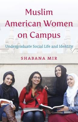 Muslim American Women on Campus: Undergraduate Social Life and Identity by Mir, Shabana