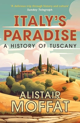 Italy's Paradise: A History of Tuscany by Moffat, Alistair