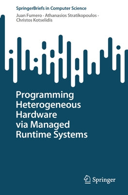 Programming Heterogeneous Hardware Via Managed Runtime Systems by Fumero, Juan