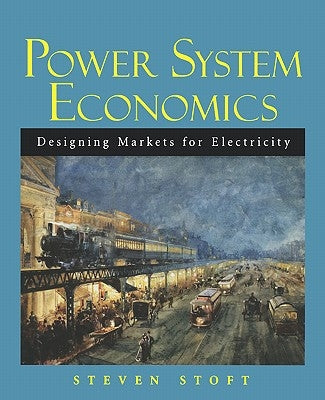 Power System Economics: Designing Markets for Electricity by Stoft, Steven