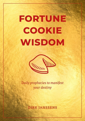 Fortune Cookie Wisdom: Daily Prophecies to Manifest Your Destiny by Janssens, Dirk