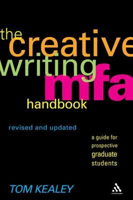 The Creative Writing MFA Handbook, Revised and Updated Edition: A Guide for Prospective Graduate Students by Kealey, Tom