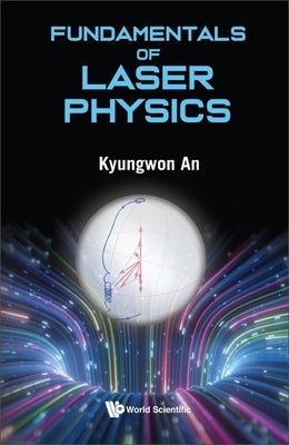 Fundamentals of Laser Physics by Kyungwon an