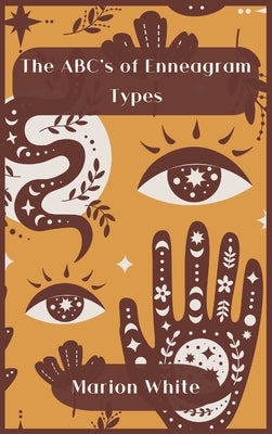 The ABC's of Enneagram Types: Learn how to improve your friendly and loving relationships. Understanding who you are, growing spiritually and findin by White, Marion