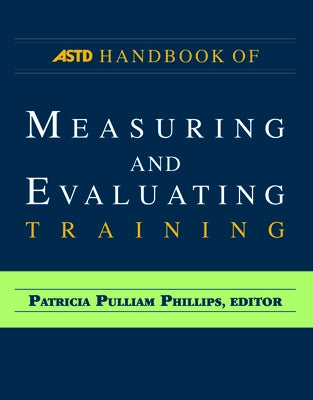 The ASTD Handbook of Measuring and Evaluating Training by Phillips, Patricia Pulliam