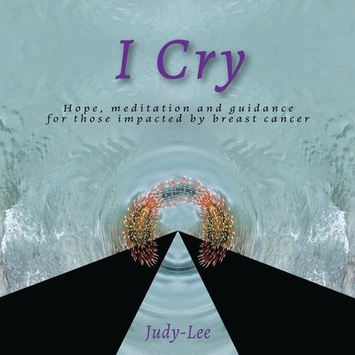 I Cry: Guidance, Meditation, Healing for Mastectomy by Lee, Judy-