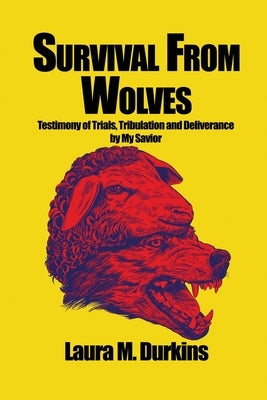 Survival from Wolves: Testimony of Trials, Tribulation and Deliverance by My Savior by Durkins, Laura M.