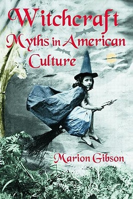 Witchcraft Myths in American Culture by Gibson, Marion