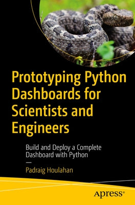 Prototyping Python Dashboards for Scientists and Engineers: Build and Deploy a Complete Dashboard with Python by Houlahan, Padraig