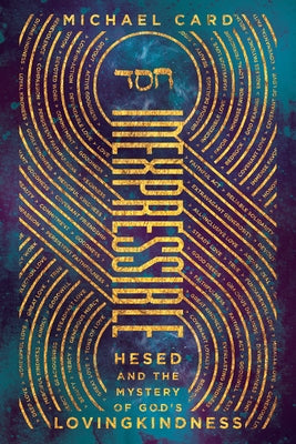 Inexpressible: Hesed and the Mystery of God's Lovingkindness by Card, Michael