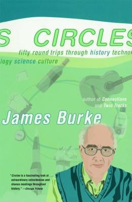 Circles: Fifty Round Trips Through History Technology Science Culture by Burke, James