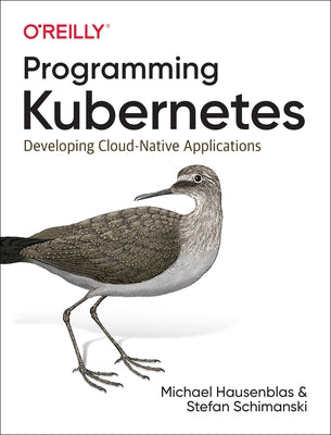 Programming Kubernetes: Developing Cloud-Native Applications by Hausenblas, Michael