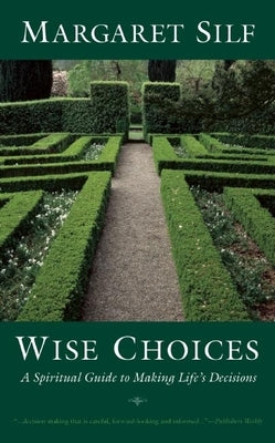 Wise Choices: A Spiritual Guide to Making Life's Decisions by Silf, Margaret