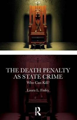 The Death Penalty as State Crime: Who Can Kill? by L. Finley, Laura