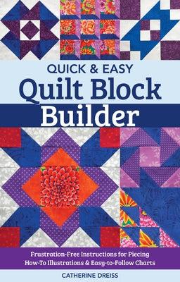 Quick & Easy Quilt Block Builder: Frustration-Free Instructions for Piecing; How-To Illustrations & Easy-To-Follow Charts by Dreiss, Catherine