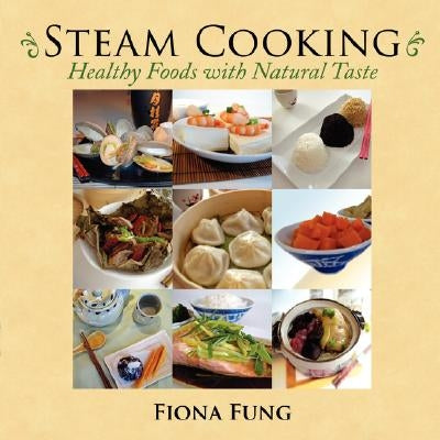 Steam Cooking: Healthy Foods with Natural Taste by Fung, Fiona