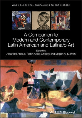 A Companion to Modern and Contemporary Latin American and Latina/O Art by Anreus, Alejandro