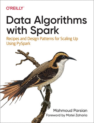 Data Algorithms with Spark: Recipes and Design Patterns for Scaling Up Using Pyspark by Parsian, Mahmoud