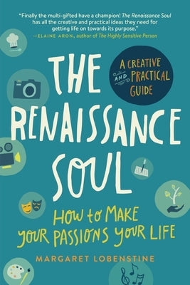 The Renaissance Soul: How to Make Your Passions Your Life - A Creative and Practical Guide by Lobenstine, Margaret