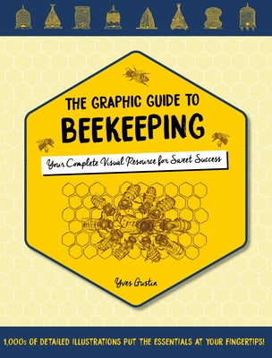 The Graphic Guide to Beekeeping: Your Complete Visual Resource for Sweet Success by Gustin, Yves