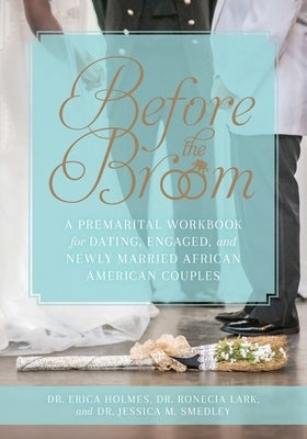 Before the Broom: A Premarital Workbook for Dating, Engaged, and Newly Married African American Couples by Holmes, Erica