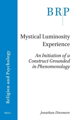 Mystical Luminosity Experience: An Initiation of a Construct Grounded in Phenomenology by Dinsmore, Jonathan