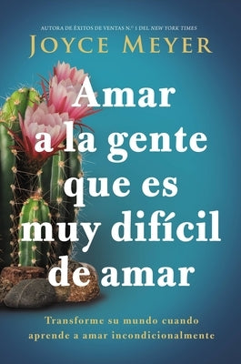 Amar a la Gente Que Es Muy Difícil de Amar: Transforme Su Mundo Cuando Aprende a Amar Incondicionalmente by Meyer, Joyce