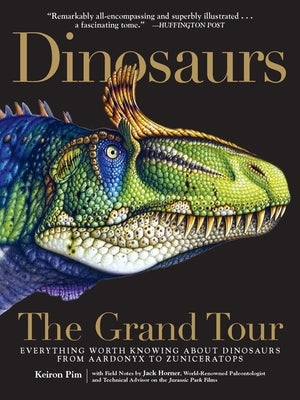 Dinosaurs--The Grand Tour: Everything Worth Knowing about Dinosaurs from Aardonyx to Zuniceratops by Pim, Keiron