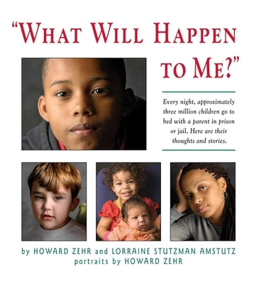 What Will Happen to Me: Every Night, Approximately Three Million Children Go to Bed with a Parent in Prison or Jail by Zehr, Howard