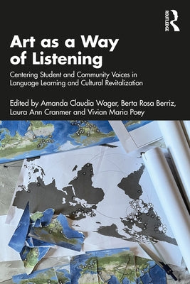 Art as a Way of Listening: Centering Student and Community Voices in Language Learning and Cultural Revitalization by Wager, Amanda Claudia