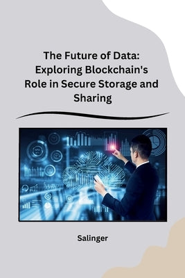 The Future of Data: Exploring Blockchain's Role in Secure Storage and Sharing by Salinger