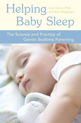 Helping Baby Sleep: The Science and Practice of Gentle Bedtime Parenting by Gethin, Anni