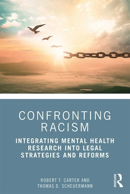 Confronting Racism: Integrating Mental Health Research into Legal Strategies and Reforms by Carter, Robert T.