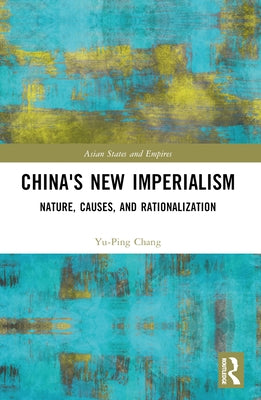 China's New Imperialism: Nature, Causes, and Rationalization by Chang, Yu-Ping