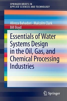 Essentials of Water Systems Design in the Oil, Gas, and Chemical Processing Industries by Bahadori, Alireza