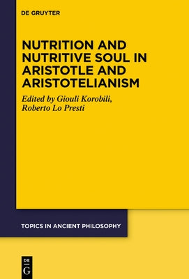 Nutrition and Nutritive Soul in Aristotle and Aristotelianism by Korobili, Giouli