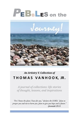 PEBBLES on the Journey!: A journal of collections; life stories of thought, lessons and inspirations by V, Artistry