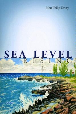 Sea Level Rising - Poems by Drury, John Philip