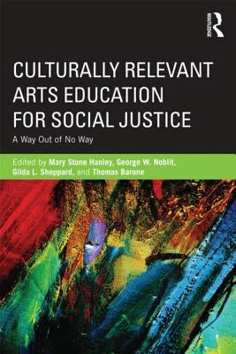 Culturally Relevant Arts Education for Social Justice: A Way Out of No Way by Hanley, Mary Stone