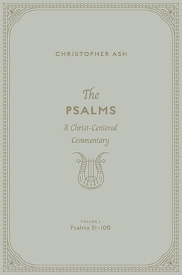 The Psalms: A Christ-Centered Commentary (Volume 3, Psalms 51-100) Volume 2 by Ash, Christopher