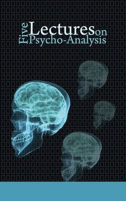 Five Lectures on Psycho-Analysis by Freud, Sigmund