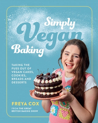 Simply Vegan Baking: Taking the Fuss Out of Vegan Cakes, Cookies, Breads, and Desserts by Cox, Freya