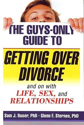 The Guys-Only Guide to Getting Over Divorce: And on with Life, Sex, and Relationships by Buser, Sam