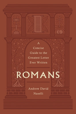 Romans: A Concise Guide to the Greatest Letter Ever Written by Naselli, Andrew David