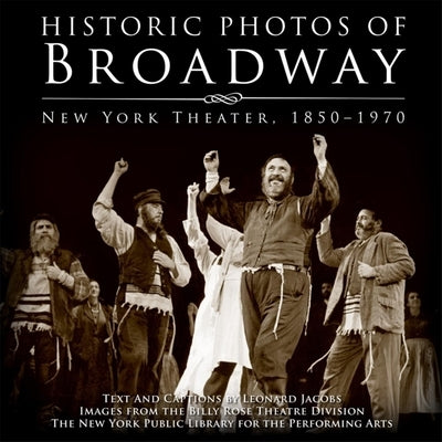 Historic Photos of Broadway: New York Theater 1850-1970 by Jacobs, Leonard